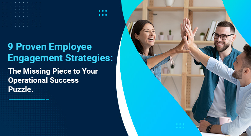 9 Proven Employee Engagement Strategies: The Missing Piece to Your Operational Success Puzzle
